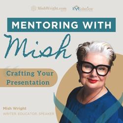 Mentoring with Mish – 1. Crafting your presentation