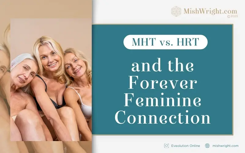 _ MHT vs. HRT and the Forever Feminine Connection