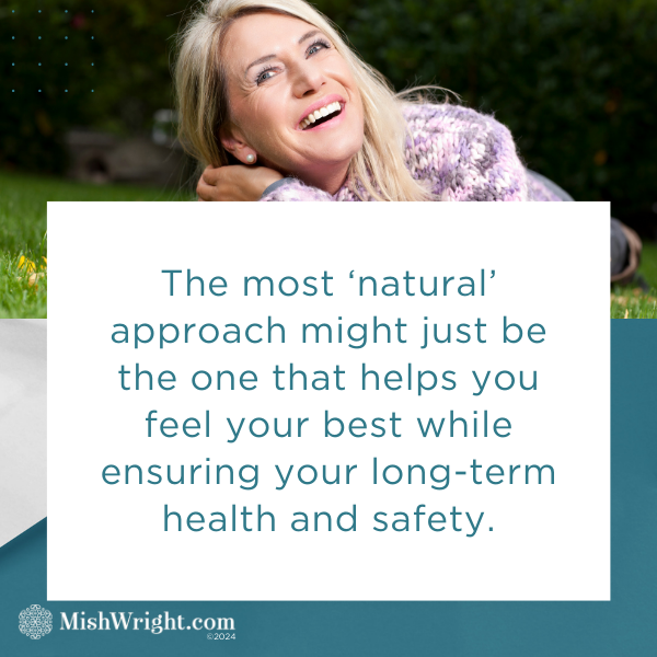 The most ‘natural’ approach might just be the one that helps you feel your best while ensuring your long-term health and safety