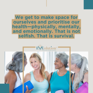We get to make space for ourselves and prioritise our health—physically, mentally, and emotionally. That is not selfish. That is survival