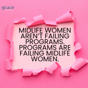 Midlife women aren’t failing programs. Programs are failing midlife women.